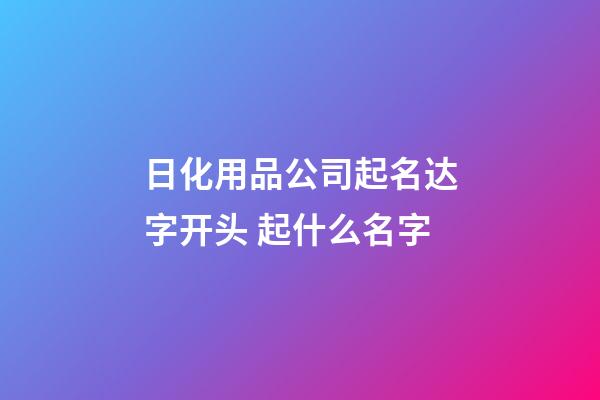 日化用品公司起名达字开头 起什么名字-第1张-公司起名-玄机派